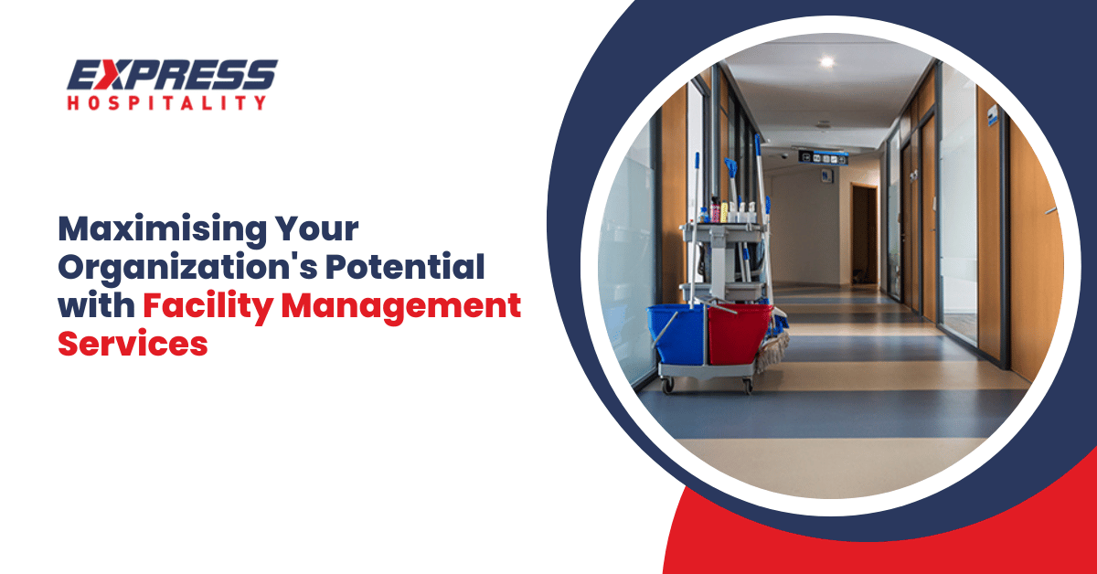 Maximising Your Organization’s Potential with Facility Management Services