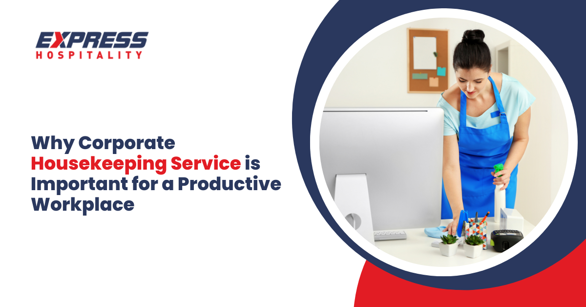 Why Corporate Housekeeping Service is Important for a Productive Workplace